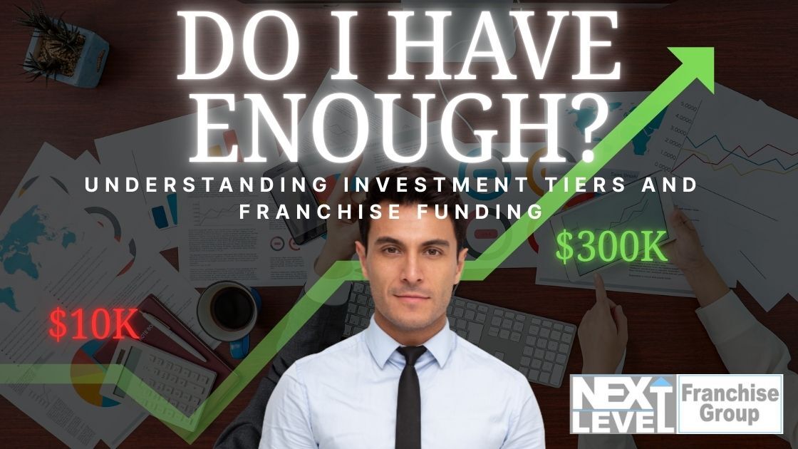 Your Franchise Questions Answered: Do I Have Enough? Understanding Investment Tiers and Franchise Funding